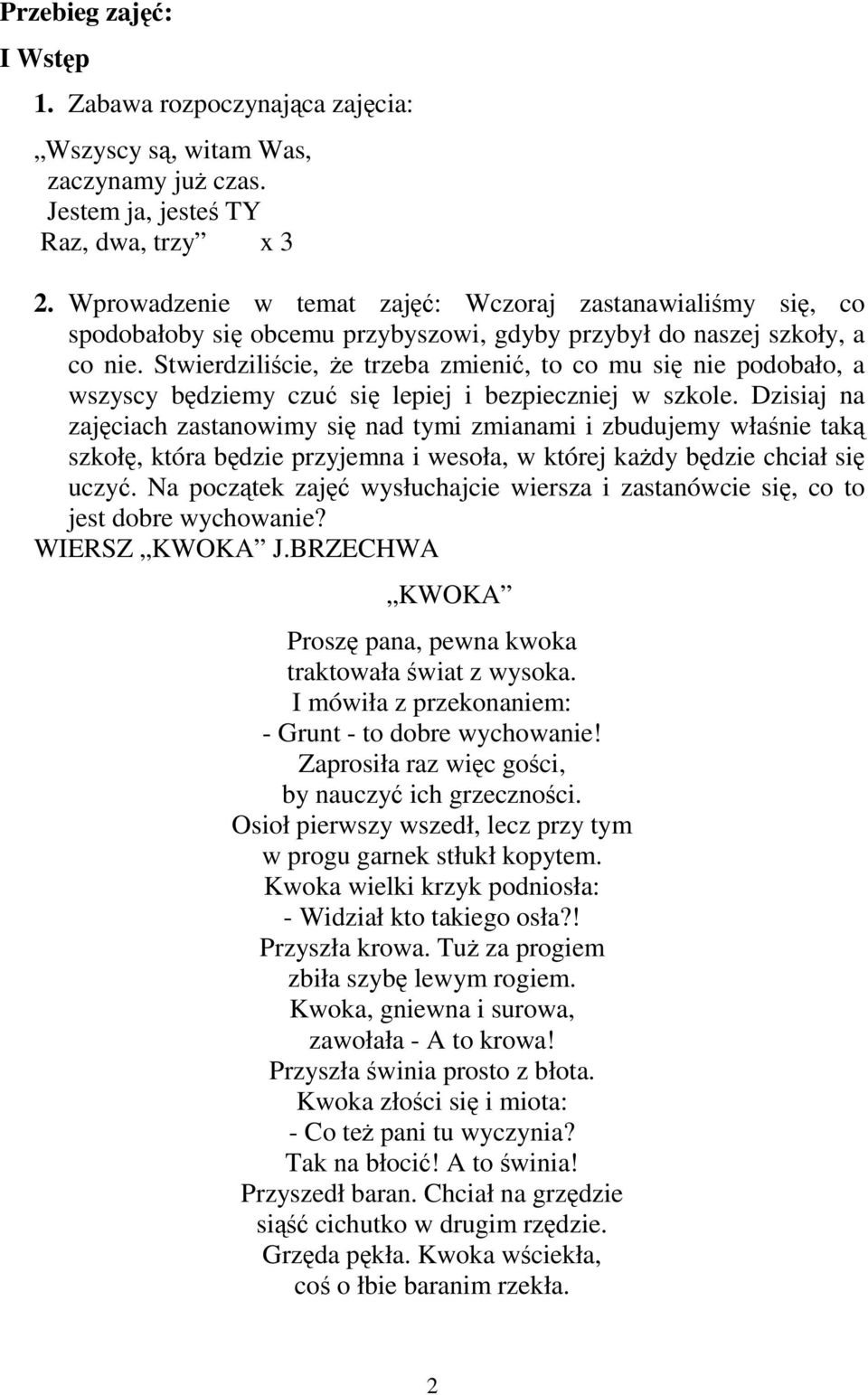 Stwierdziliście, że trzeba zmienić, to co mu się nie podobało, a wszyscy będziemy czuć się lepiej i bezpieczniej w szkole.