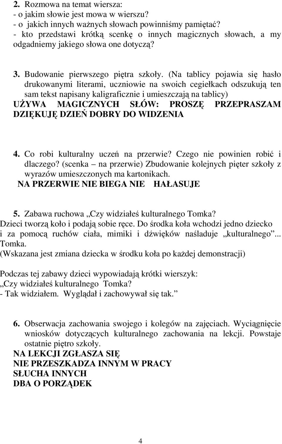 (Na tablicy pojawia się hasło drukowanymi literami, uczniowie na swoich cegiełkach odszukują ten sam tekst napisany kaligraficznie i umieszczają na tablicy) UŻYWA MAGICZNYCH SŁÓW: PROSZĘ PRZEPRASZAM