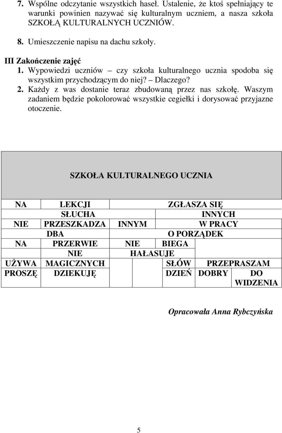 Każdy z was dostanie teraz zbudowaną przez nas szkołę. Waszym zadaniem będzie pokolorować wszystkie cegiełki i dorysować przyjazne otoczenie.