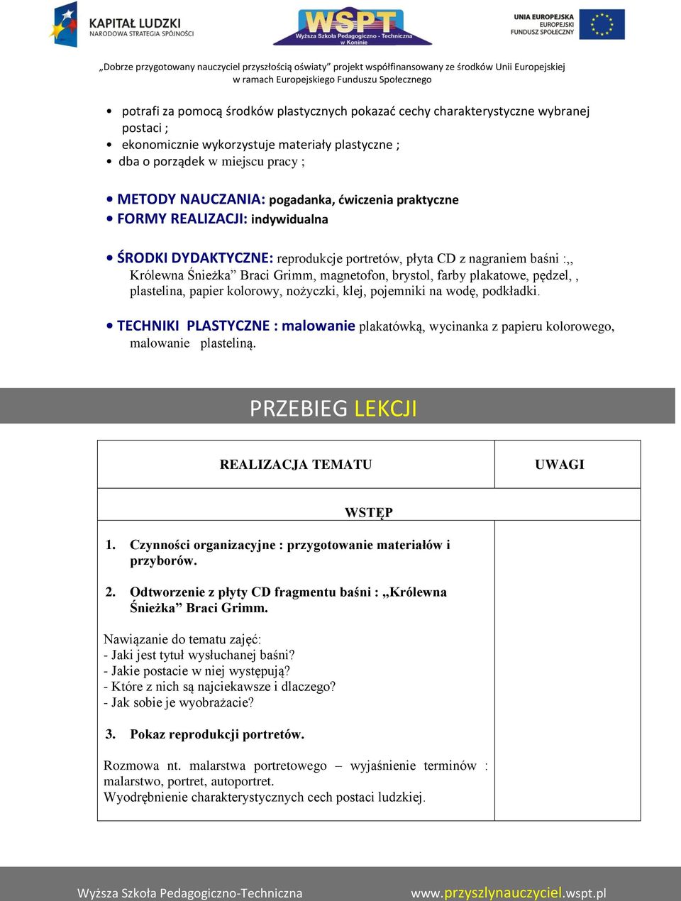 pędzel,, plastelina, papier kolorowy, nożyczki, klej, pojemniki na wodę, podkładki. TECHNIKI PLASTYCZNE : malowanie plakatówką, wycinanka z papieru kolorowego, malowanie plasteliną.