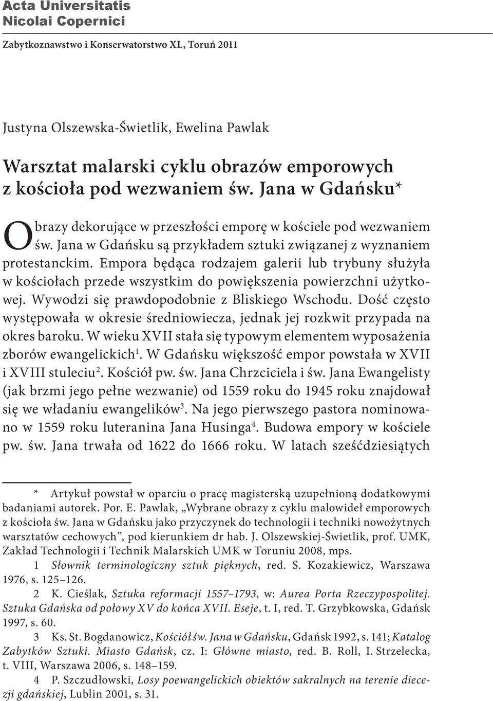 Empora będąca rodzajem galerii lub trybuny służyła w kościołach przede wszystkim do powiększenia powierzchni użytkowej. Wywodzi się prawdopodobnie z Bliskiego Wschodu.