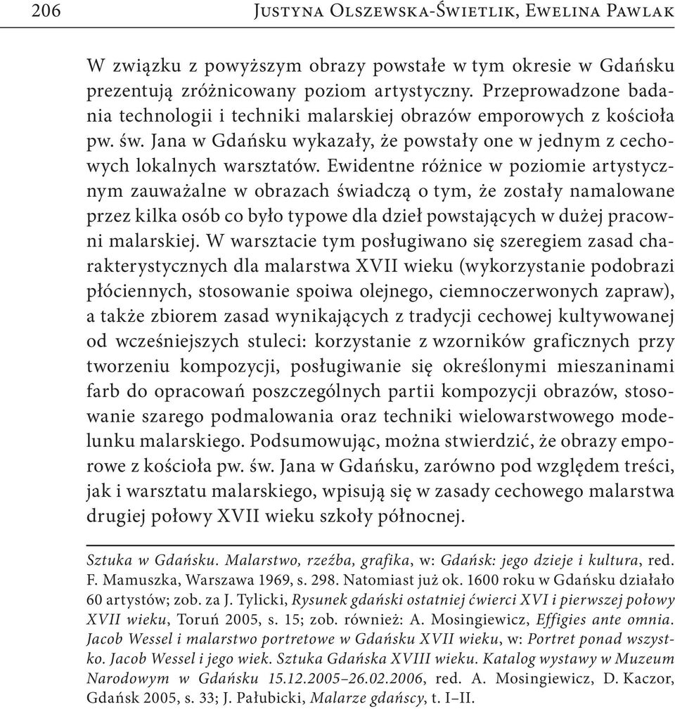 Ewidentne różnice w poziomie artystycznym zauważalne w obrazach świadczą o tym, że zostały namalowane przez kilka osób co było typowe dla dzieł powstających w dużej pracowni malarskiej.