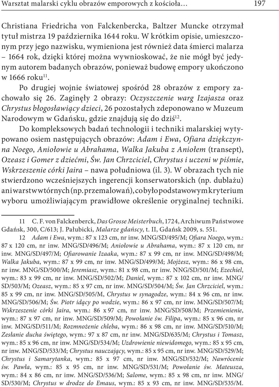 budowę empory ukończono w 1666 roku 11. Po drugiej wojnie światowej spośród 28 obrazów z empory zachowało się 26.