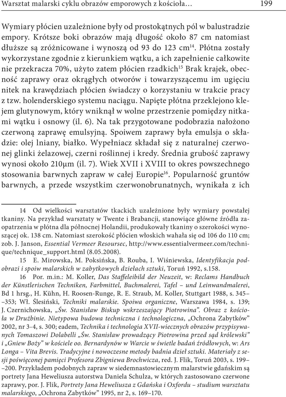 Płótna zostały wykorzystane zgodnie z kierunkiem wątku, a ich zapełnienie całkowite nie przekracza 70%, użyto zatem płócien rzadkich 15 Brak krajek, obecność zaprawy oraz okrągłych otworów i