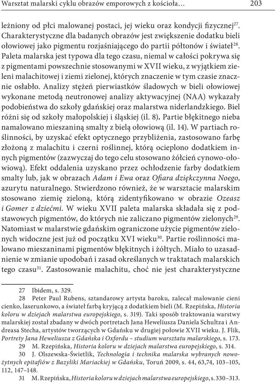 Paleta malarska jest typowa dla tego czasu, niemal w całości pokrywa się z pigmentami powszechnie stosowanymi w XVII wieku, z wyjątkiem zieleni malachitowej i ziemi zielonej, których znaczenie w tym