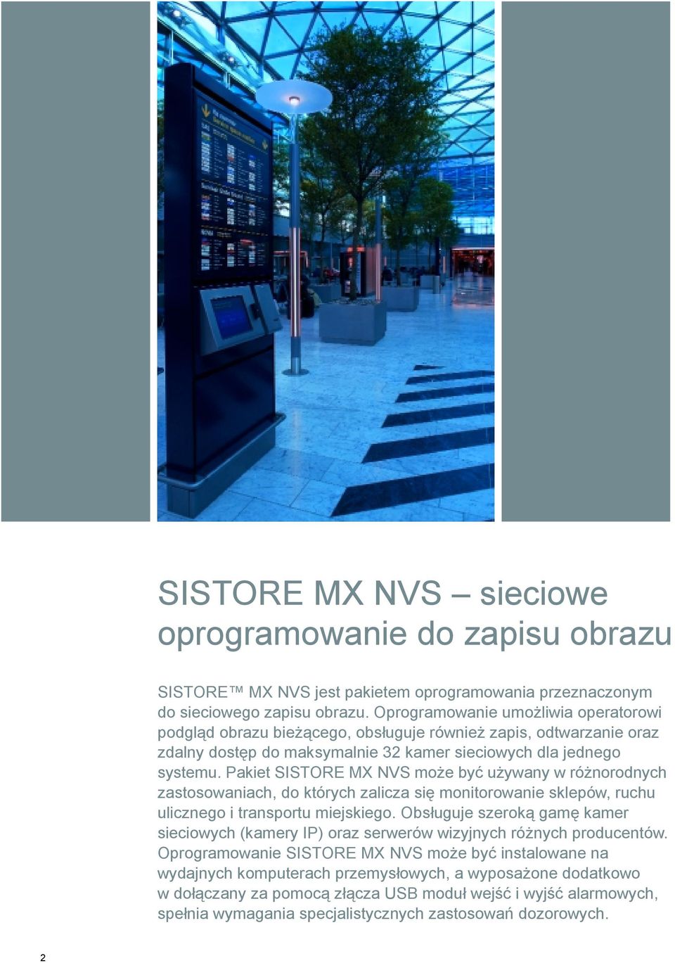 Pakiet SISTORE MX NVS może być używany w różnorodnych zastosowaniach, do których zalicza się monitorowanie sklepów, ruchu ulicznego i transportu miejskiego.