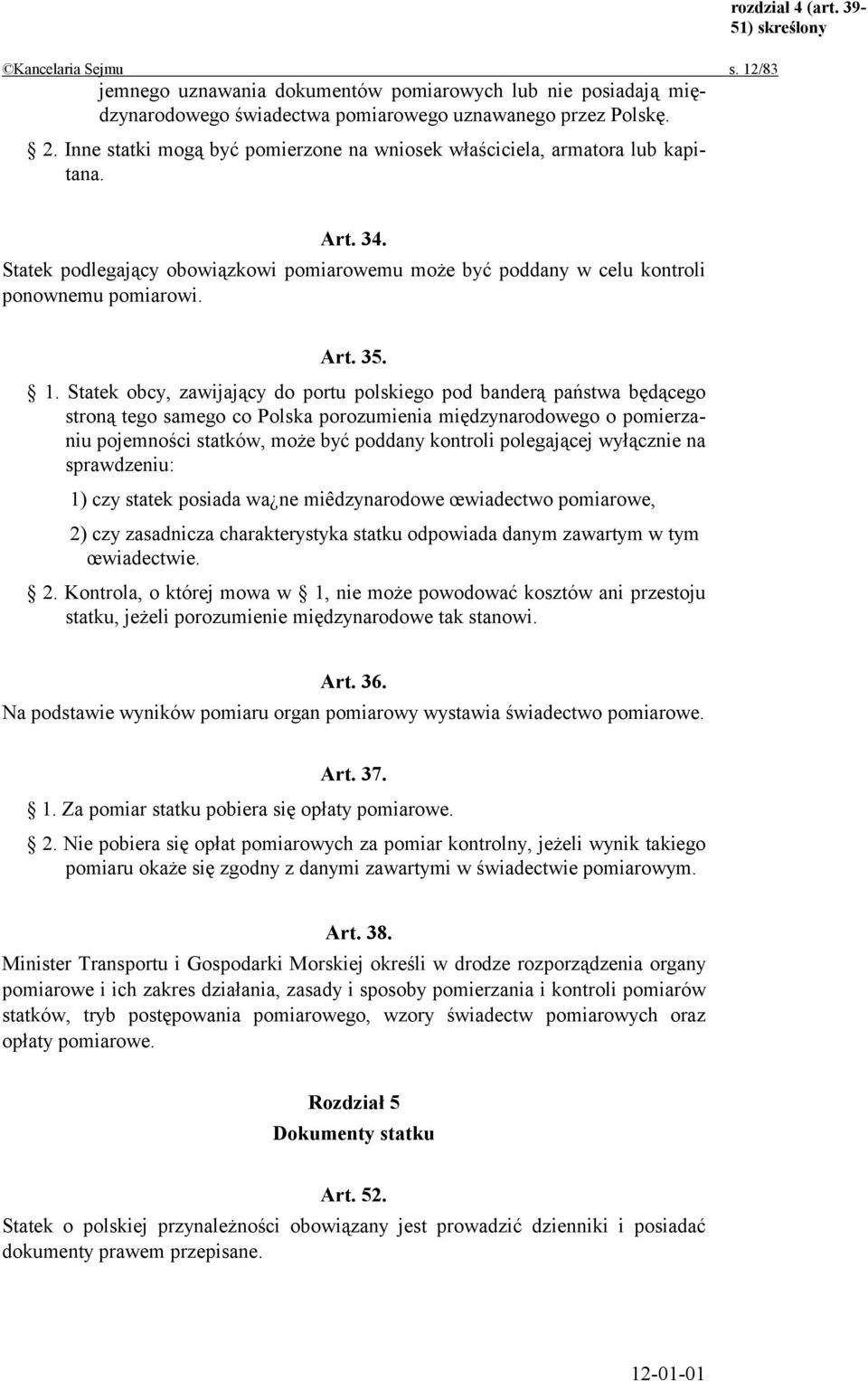 Statek obcy, zawijający do portu polskiego pod banderą państwa będącego stroną tego samego co Polska porozumienia międzynarodowego o pomierzaniu pojemności statków, może być poddany kontroli