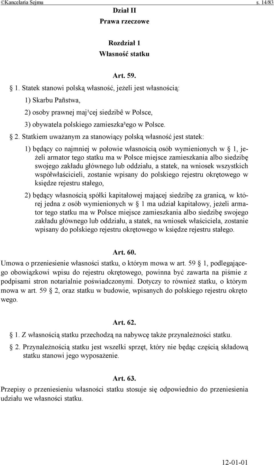 siedzibę swojego zakładu głównego lub oddziału, a statek, na wniosek wszystkich współwłaścicieli, zostanie wpisany do polskiego rejestru okrętowego w księdze rejestru stałego, 2) będący własnością