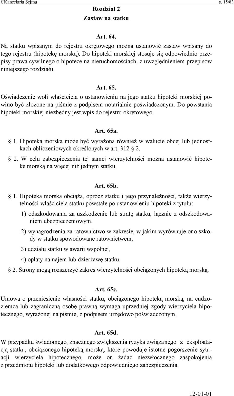 Oświadczenie woli właściciela o ustanowieniu na jego statku hipoteki morskiej powino być złożone na piśmie z podpisem notarialnie poświadczonym.