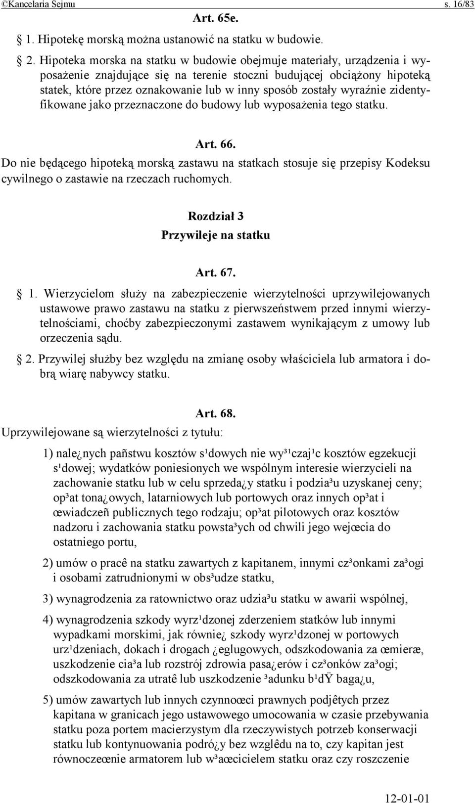zostały wyraźnie zidentyfikowane jako przeznaczone do budowy lub wyposażenia tego statku. Art. 66.