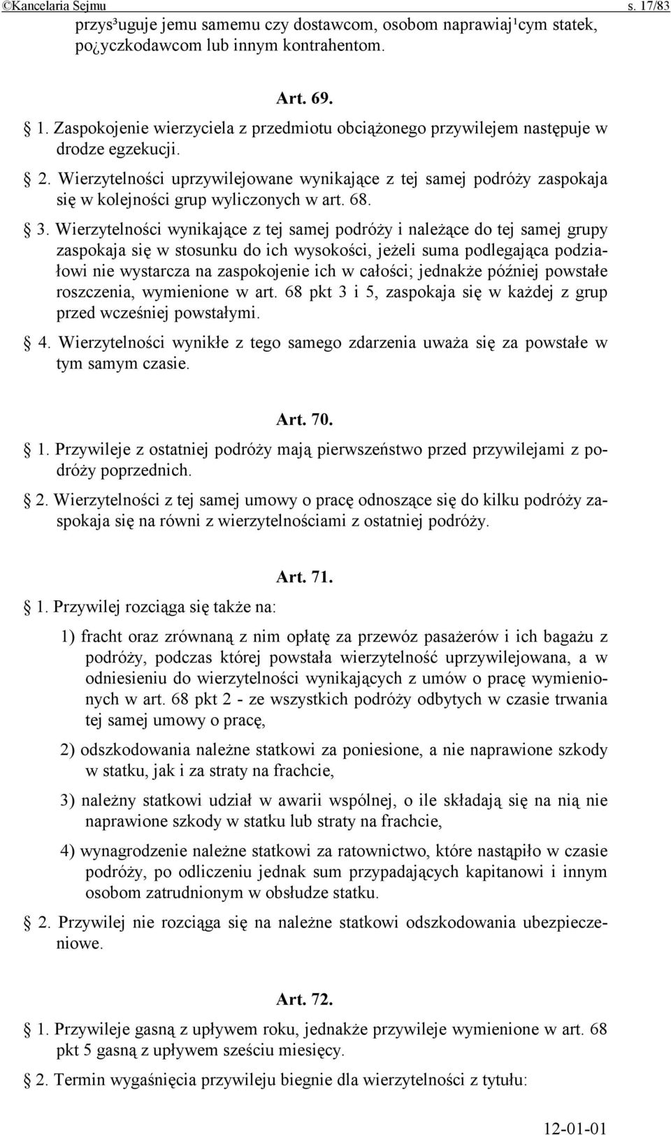 Wierzytelności wynikające z tej samej podróży i należące do tej samej grupy zaspokaja się w stosunku do ich wysokości, jeżeli suma podlegająca podziałowi nie wystarcza na zaspokojenie ich w całości;