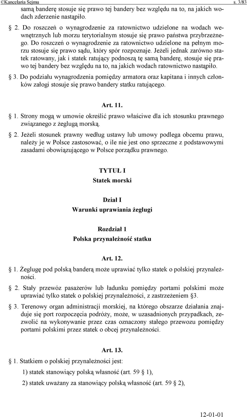 Do roszczeń o wynagrodzenie za ratownictwo udzielone na pełnym morzu stosuje się prawo sądu, który spór rozpoznaje.