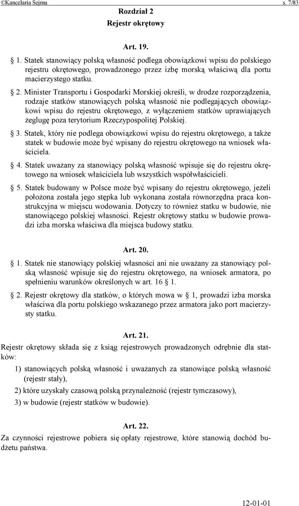 Minister Transportu i Gospodarki Morskiej określi, w drodze rozporządzenia, rodzaje statków stanowiących polską własność nie podlegających obowiązkowi wpisu do rejestru okrętowego, z wyłączeniem