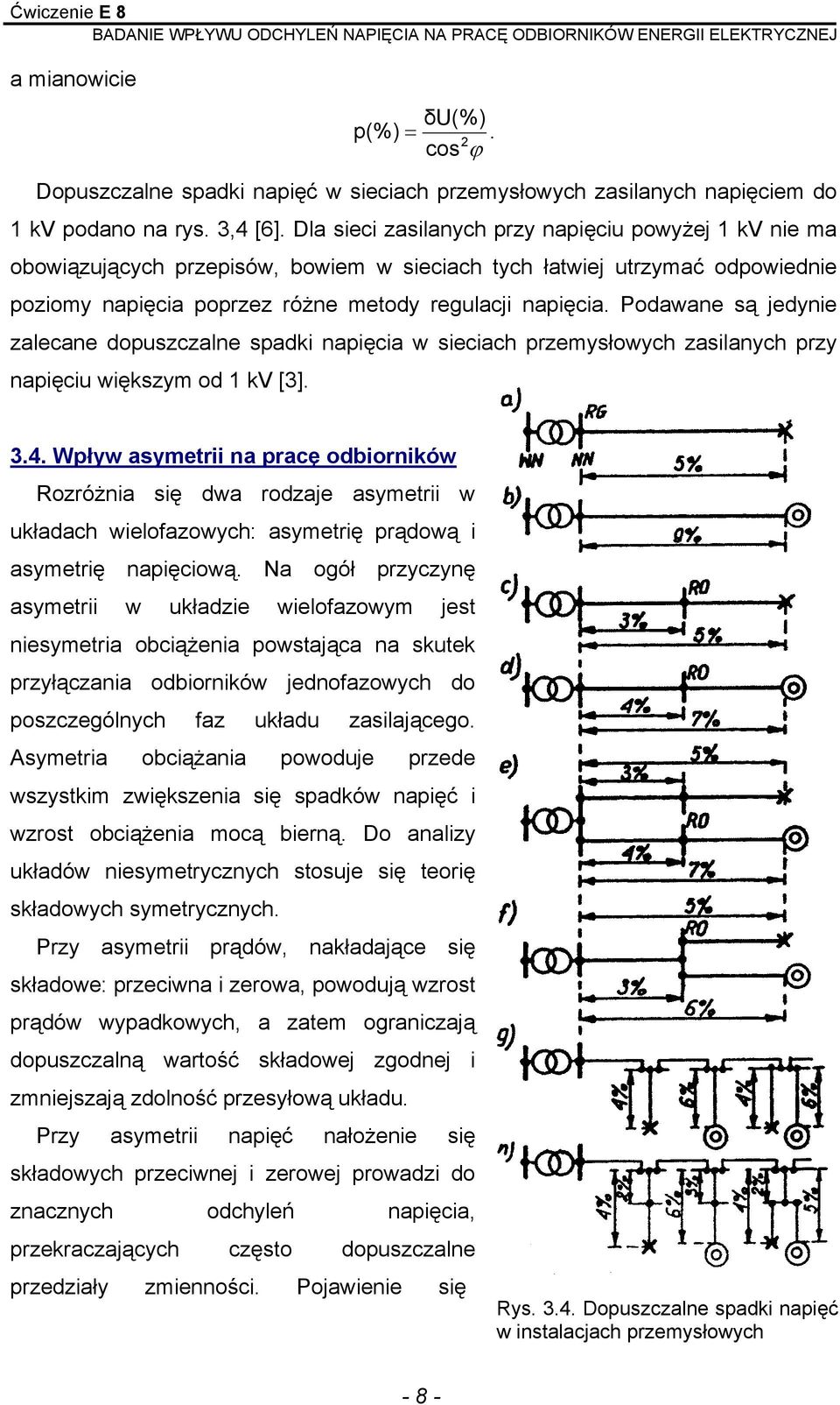 odawane są jedynie zalecane dopuszczalne spadki napięcia w sieciach przemysłowych zasilanych przy napięciu większym od 1 kv [3]. 3.4.