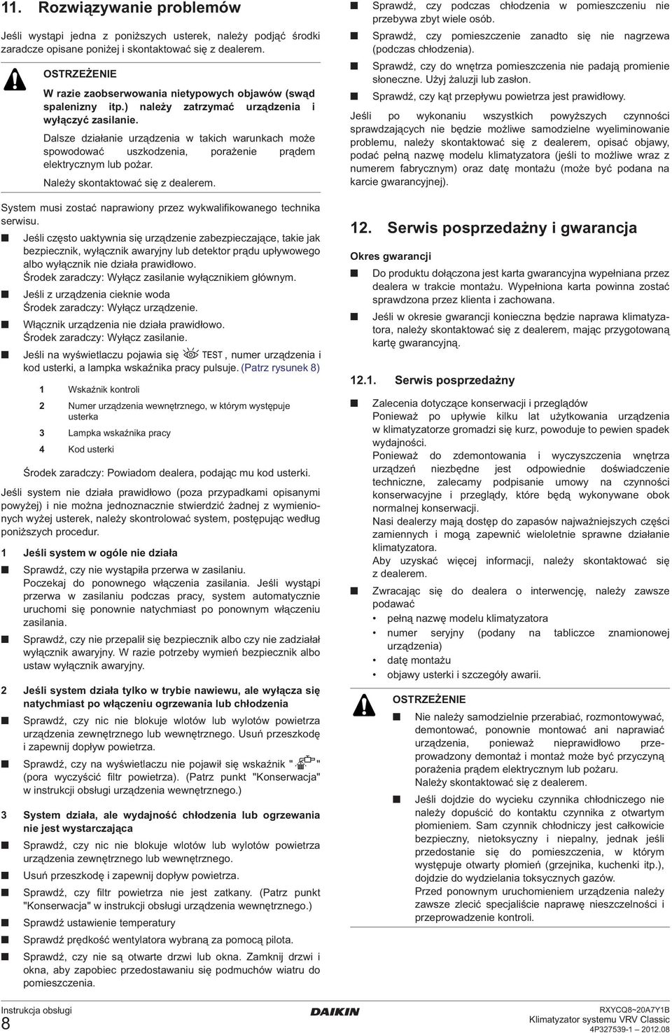 Jeśli często uaktywnia się urządzenie zabezpieczające, takie jak bezpiecznik, wyłącznik awaryjny lub detektor prądu upływowego albo wyłącznik nie działa prawidłowo.