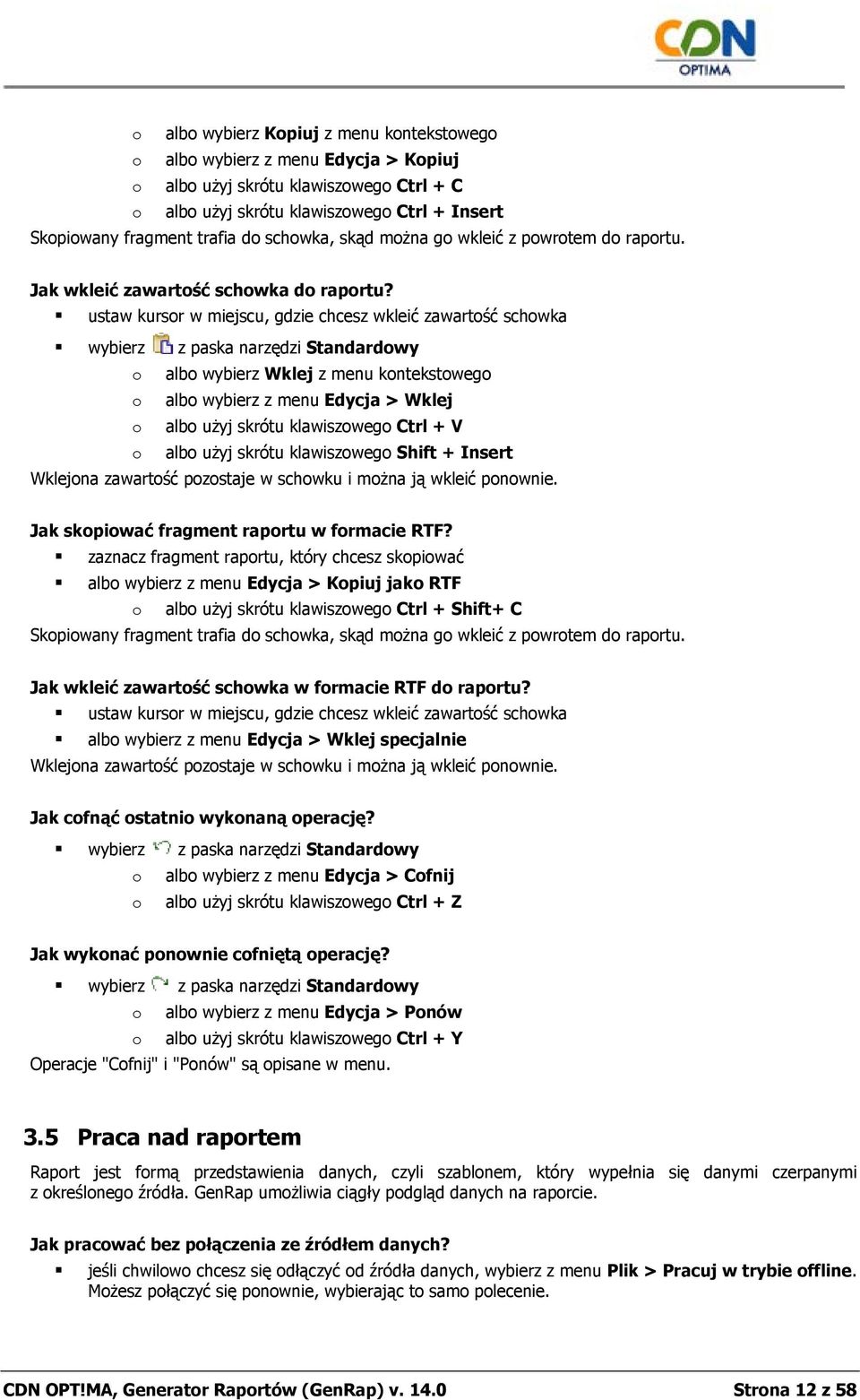 ustaw kursr w miejscu, gdzie chcesz wkleić zawartść schwka wybierz z paska narzędzi Standardwy alb wybierz Wklej z menu kntekstweg alb wybierz z menu Edycja > Wklej alb użyj skrótu klawiszweg Ctrl +