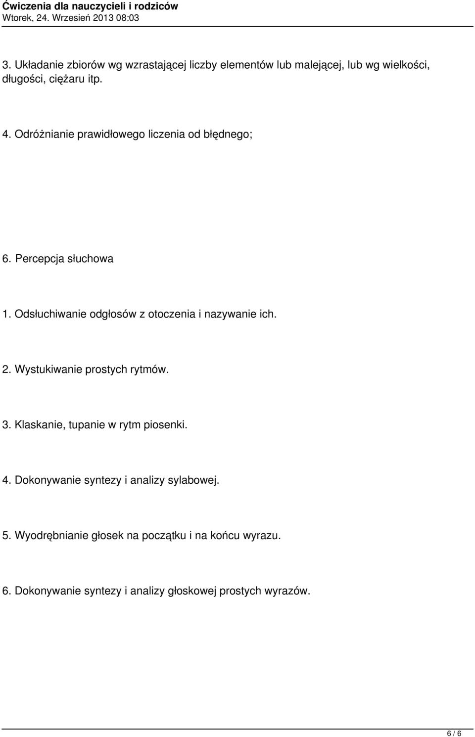 Odsłuchiwanie odgłosów z otoczenia i nazywanie ich. 2. Wystukiwanie prostych rytmów. 3.