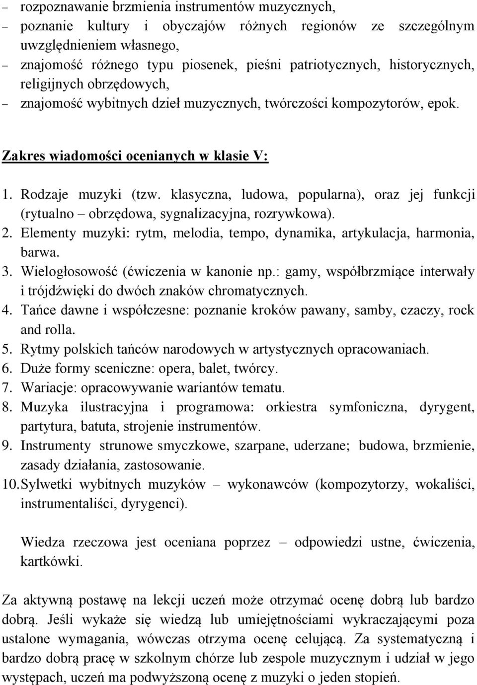 klasyczna, ludowa, popularna), oraz jej funkcji (rytualno obrzędowa, sygnalizacyjna, rozrywkowa). 2. Elementy muzyki: rytm, melodia, tempo, dynamika, artykulacja, harmonia, barwa. 3.