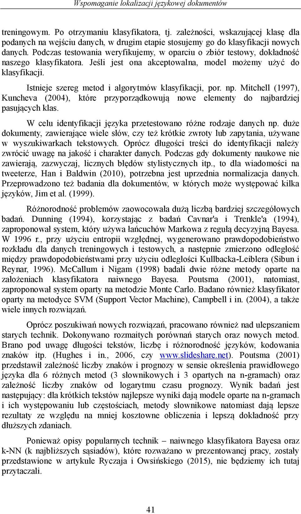 Podczas testowania weryfikujemy, w oparciu o zbiór testowy, dokładność naszego klasyfikatora. Jeśli jest ona akceptowalna, model możemy użyć do klasyfikacji.