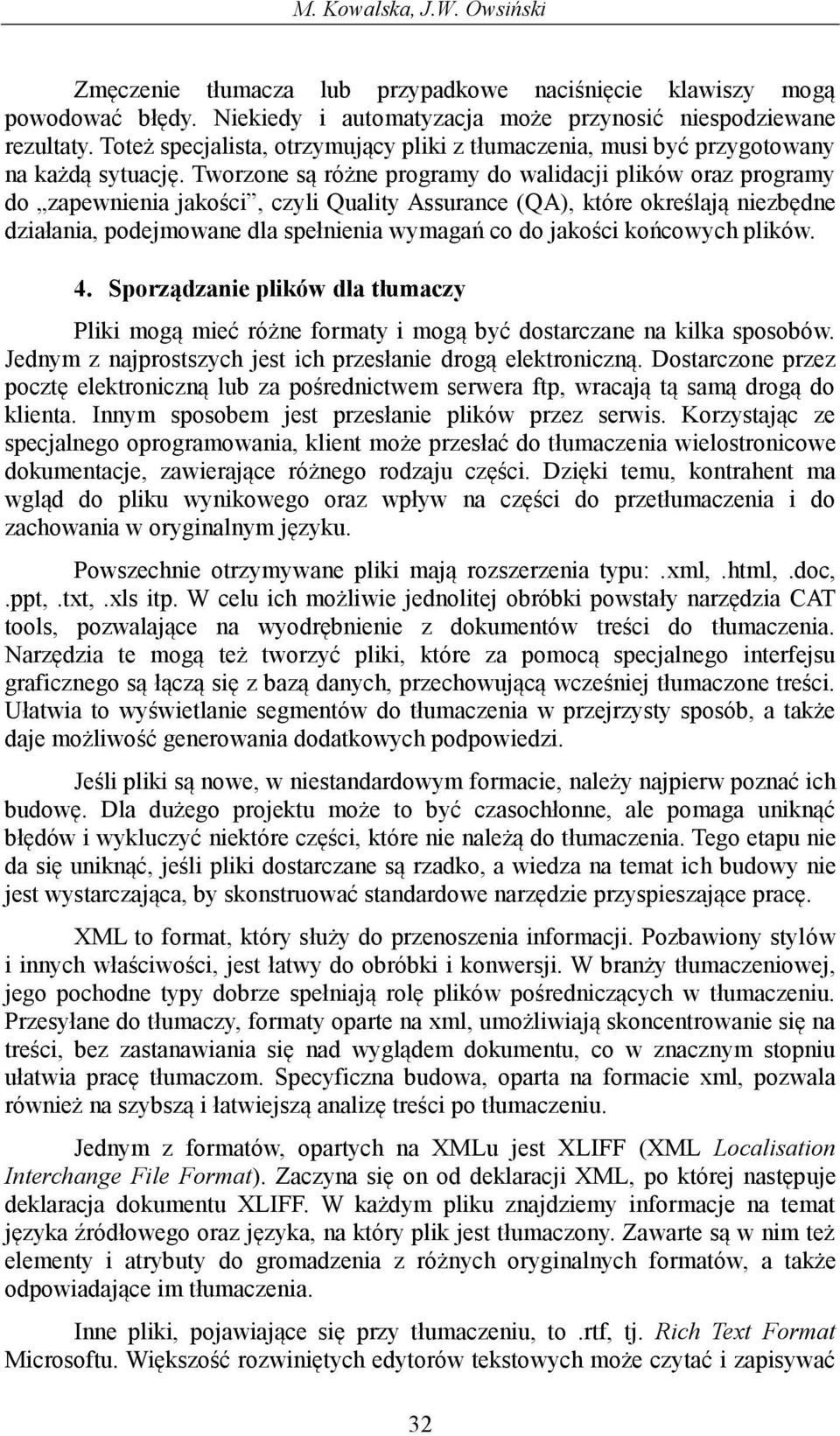 Tworzone są różne programy do walidacji plików oraz programy do zapewnienia jakości, czyli Quality Assurance (QA), które określają niezbędne działania, podejmowane dla spełnienia wymagań co do