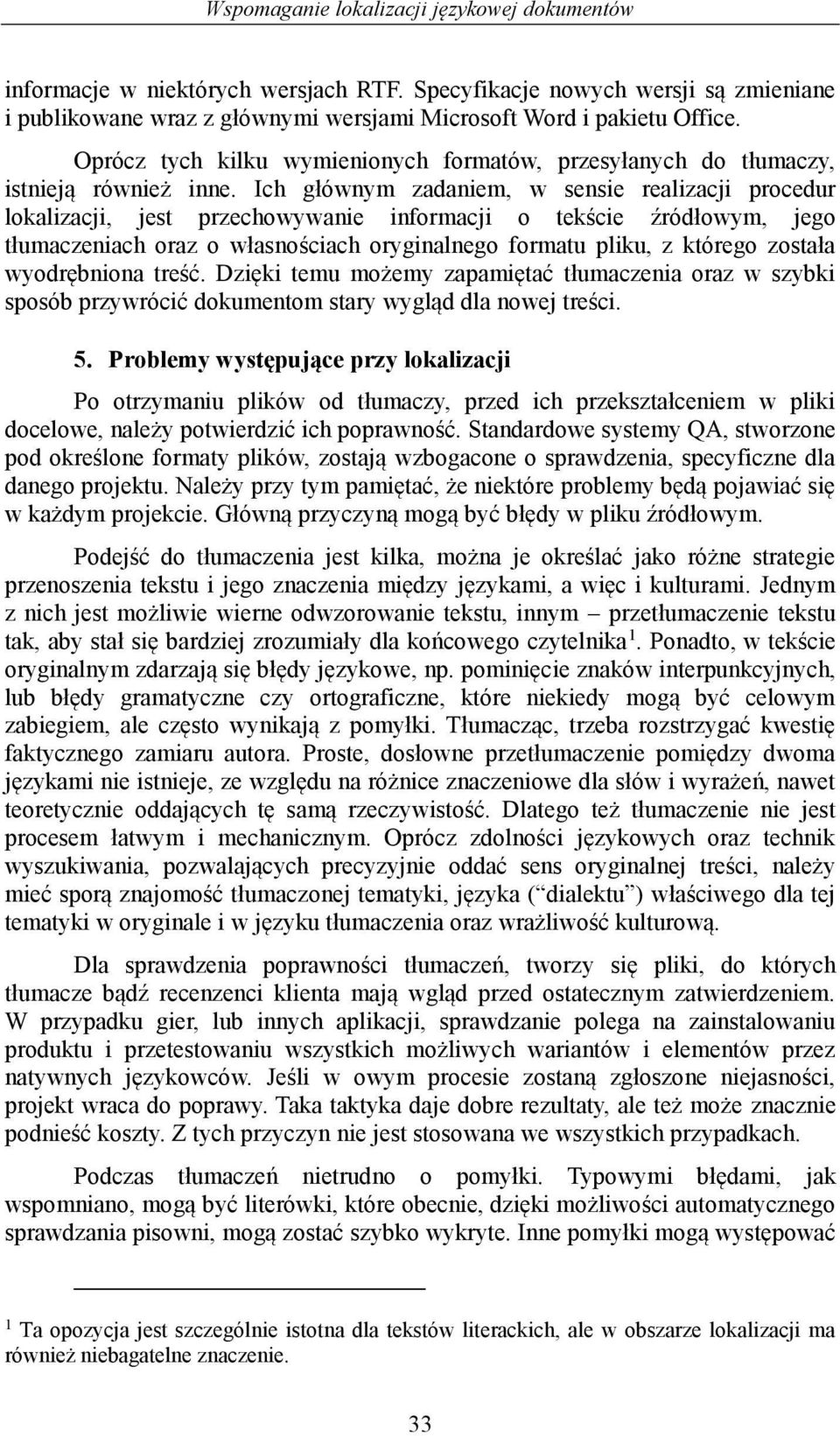 Ich głównym zadaniem, w sensie realizacji procedur lokalizacji, jest przechowywanie informacji o tekście źródłowym, jego tłumaczeniach oraz o własnościach oryginalnego formatu pliku, z którego