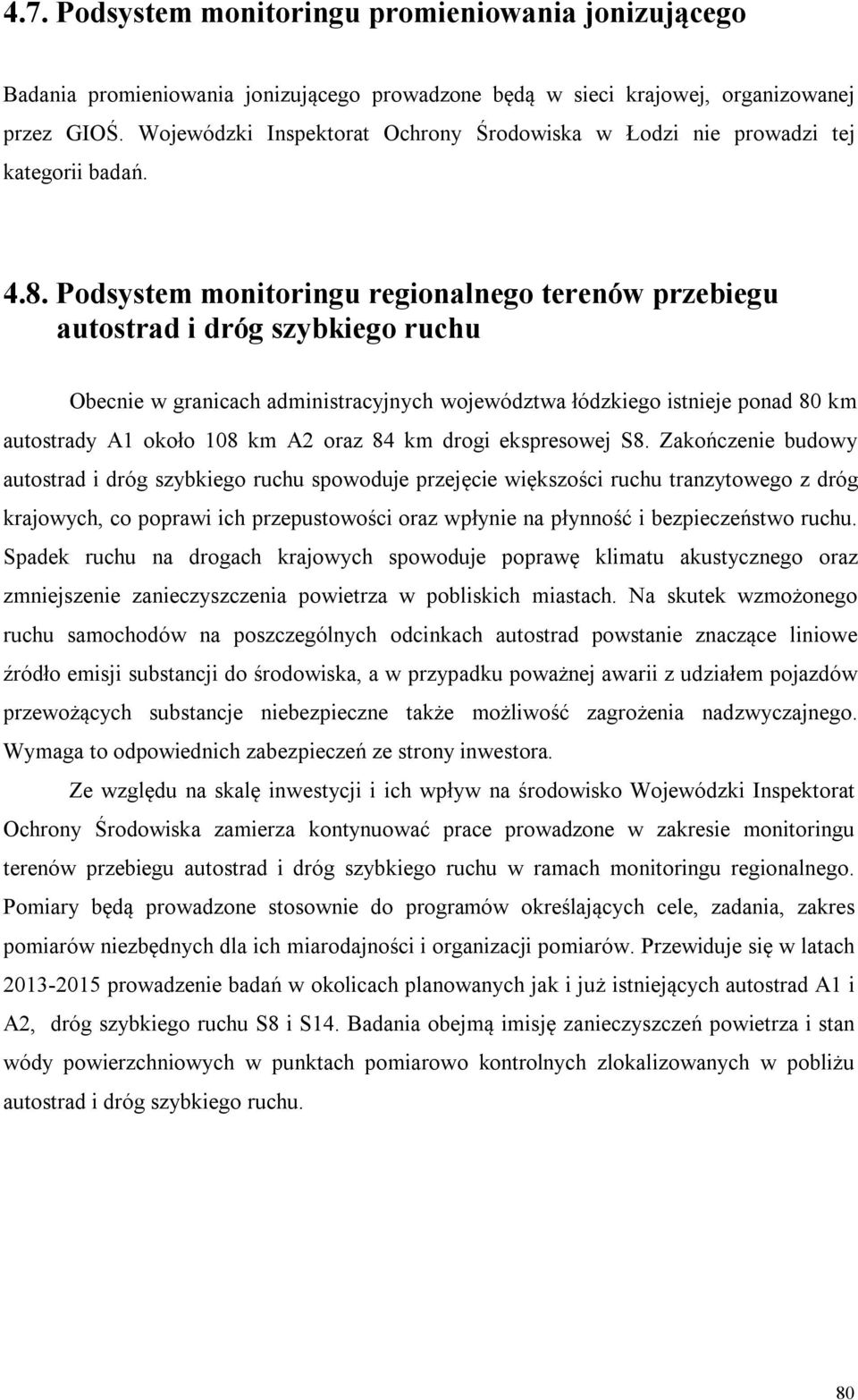 Podsystem monitoringu regionalnego terenów przebiegu autostrad i dróg szybkiego ruchu Obecnie w granicach administracyjnych województwa łódzkiego istnieje ponad 80 km autostrady A1 około 108 km oraz