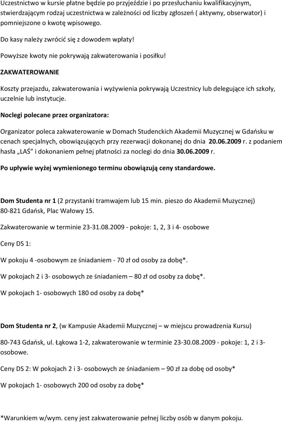 ZAKWATEROWANIE Koszty przejazdu, zakwaterowania i wyżywienia pokrywają Uczestnicy lub delegujące ich szkoły, uczelnie lub instytucje.