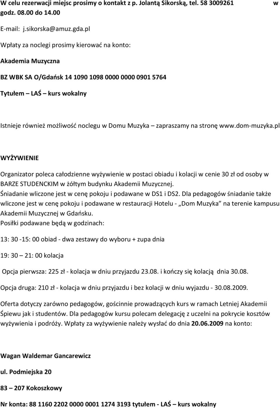 stronę www.dom-muzyka.pl WYŻYWIENIE Organizator poleca całodzienne wyżywienie w postaci obiadu i kolacji w cenie 30 zł od osoby w BARZE STUDENCKIM w żółtym budynku Akademii Muzycznej.