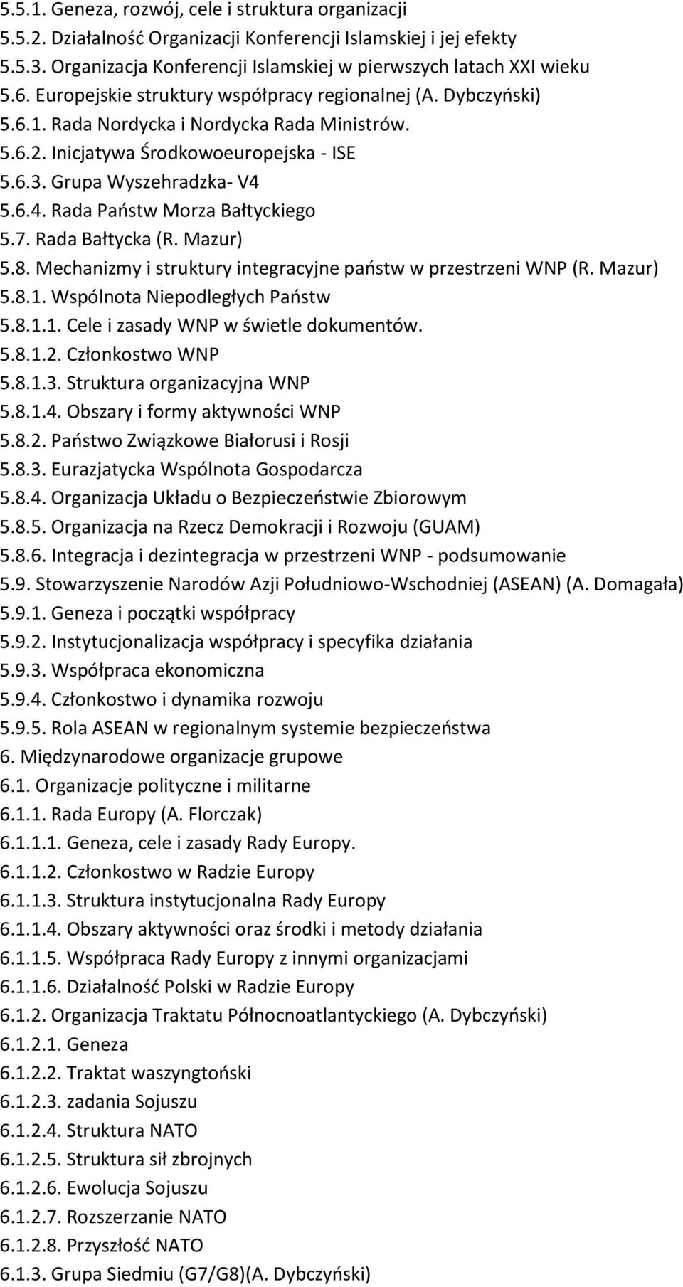 5.6.4. Rada Państw Morza Bałtyckiego 5.7. Rada Bałtycka (R. Mazur) 5.8. Mechanizmy i struktury integracyjne państw w przestrzeni WNP (R. Mazur) 5.8.1. Wspólnota Niepodległych Państw 5.8.1.1. Cele i zasady WNP w świetle dokumentów.