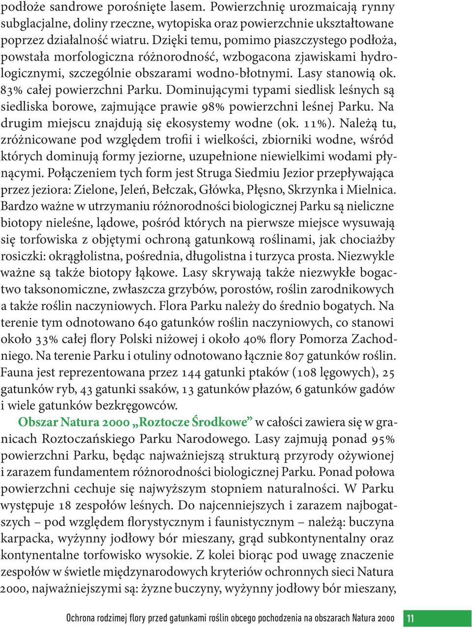 83% całej powierzchni Parku. Dominującymi typami siedlisk leśnych są siedliska borowe, zajmujące prawie 98% powierzchni leśnej Parku. Na drugim miejscu znajdują się ekosystemy wodne (ok. 11%).