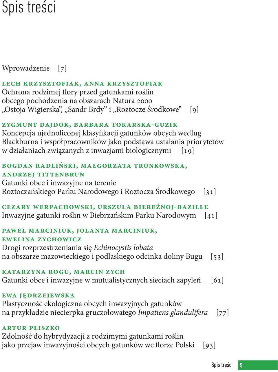 związanych z inwazjami biologicznymi [19] Bogdan Radliński, Małgorzata Tronkowska, Andrzej Tittenbrun Gatunki obce i inwazyjne na terenie Roztoczańskiego Parku Narodowego i Roztocza Środkowego [31]