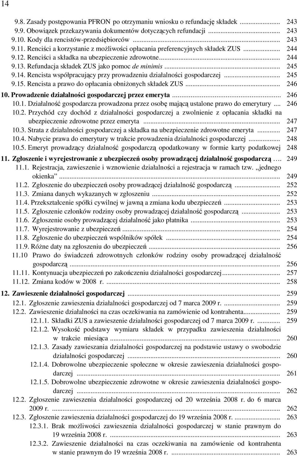 Refundacja składek ZUS jako pomoc de minimis... 245 9.14. Rencista współpracujący przy prowadzeniu działalności gospodarczej... 245 9.15. Rencista a prawo do opłacania obniŝonych składek ZUS... 246 10.