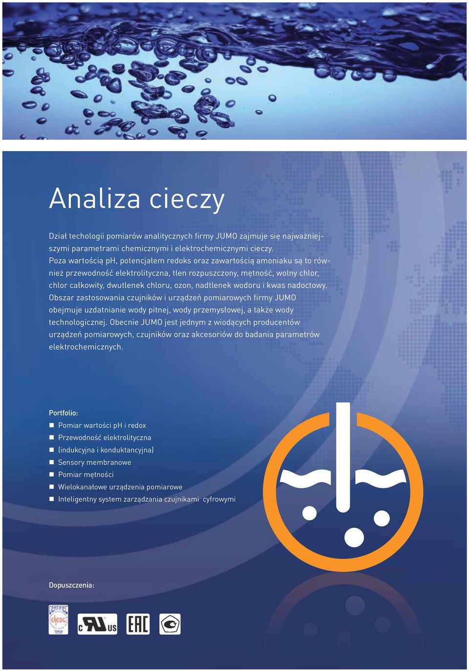 wodoru i kwas nadoctowy. Obszar zastosowania czujników i urządzeń pomiarowych firmy JUMO obejmuje uzdatnianie wody pitnej, wody przemysłowej, a także wody technologicznej.
