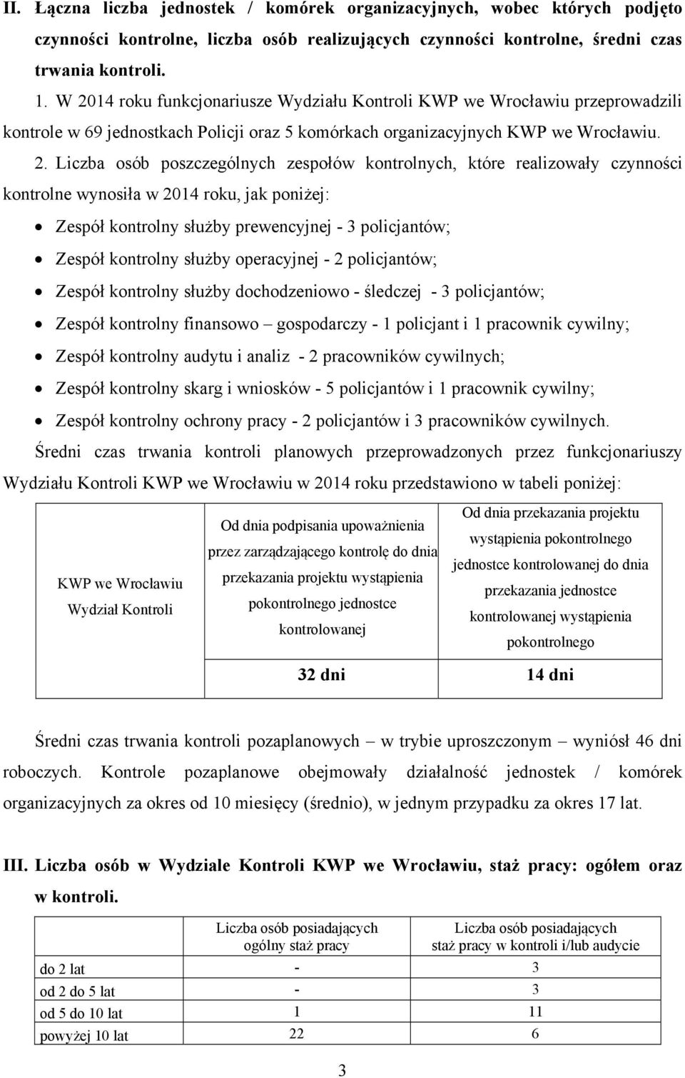 zespołów kontrolnych, które realizowały czynności kontrolne wynosiła w 2014 roku, jak poniżej: Zespół kontrolny służby prewencyjnej - 3 policjantów; Zespół kontrolny służby operacyjnej - 2