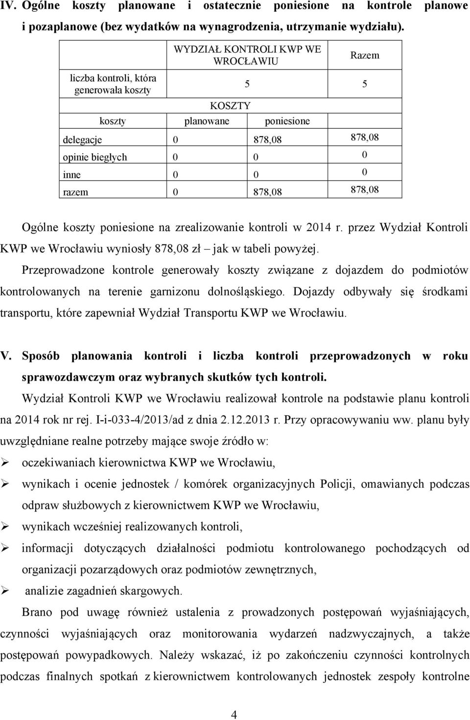 878,08 Ogólne koszty poniesione na zrealizowanie kontroli w 2014 r. przez Wydział Kontroli KWP we Wrocławiu wyniosły 878,08 zł jak w tabeli powyżej.