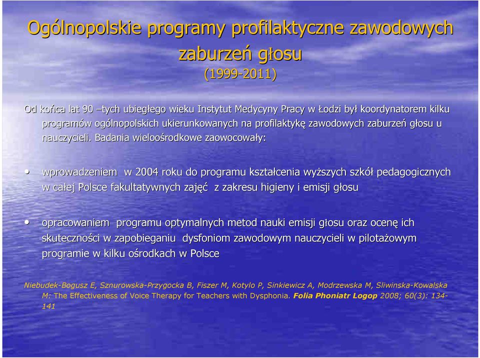 Badania wieloośrodkowe zaowocowały: wprowadzeniem w 2004 roku do programu kształcenia wyższych szkół pedagogicznych w całej Polsce fakultatywnych zajęć z zakresu higieny i emisji głosug opracowaniem