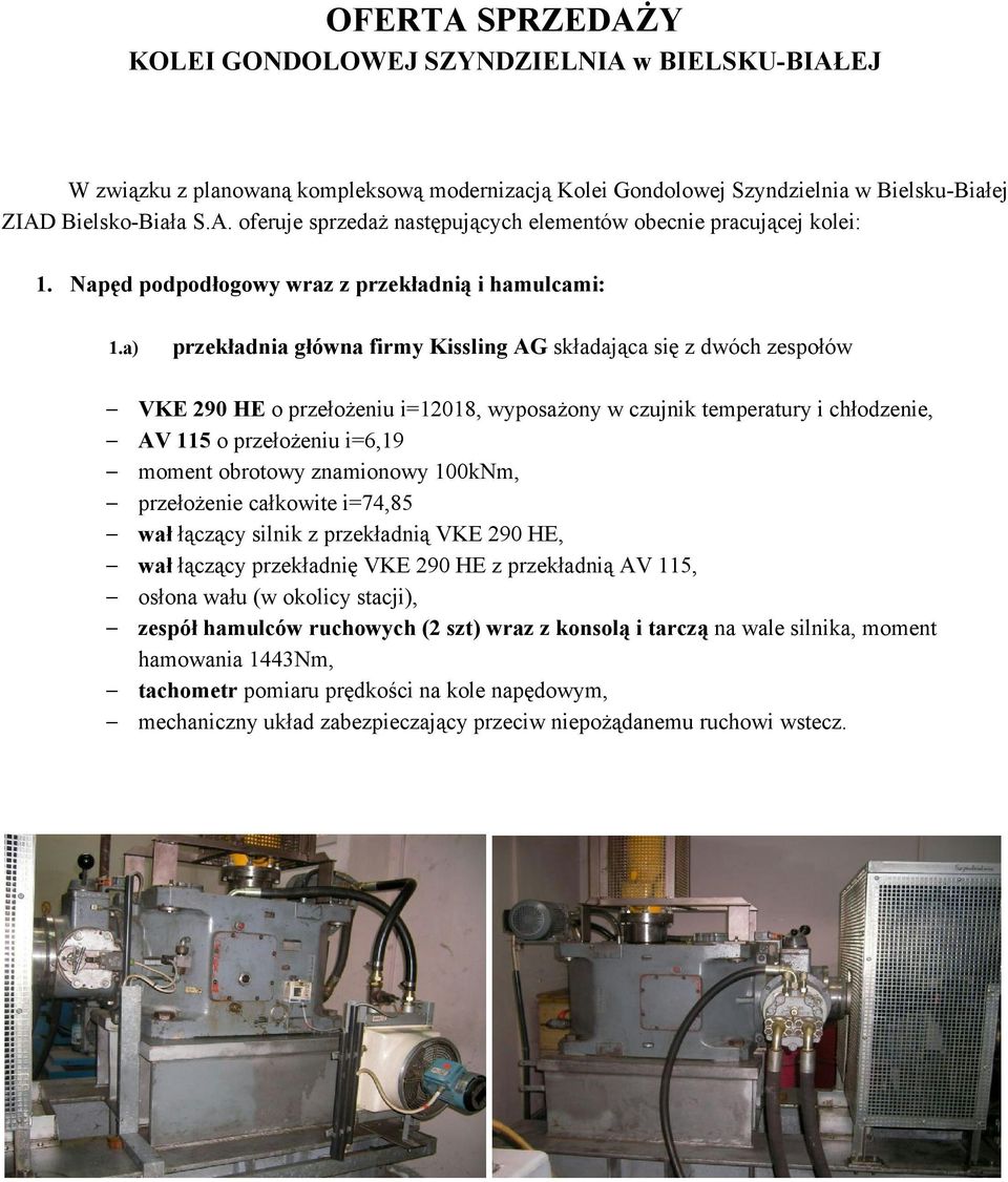 a) przekładnia główna firmy Kissling AG składająca się z dwóch zespołów VKE 290 HE o przełożeniu i=12018, wyposażony w czujnik temperatury i chłodzenie, AV 115 o przełożeniu i=6,19 moment obrotowy