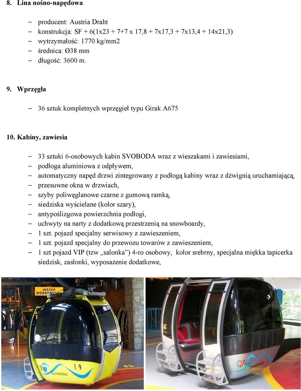 Kabiny, zawiesia 33 sztuki 6 osobowych kabin SVOBODA wraz z wieszakami i zawiesiami, podłoga aluminiowa z odpływem, automatyczny napęd drzwi zintegrowany z podłogą kabiny wraz z dźwignią
