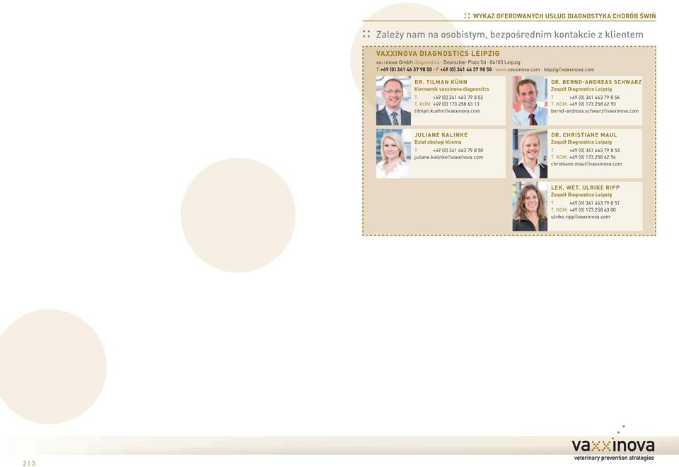 KOM. +49 (0) 173 258 62 93 bernd-andreas.schwarz@vaxxinova.com JULIANE KALINKE Dział obsługi klienta T +49 (0) 341 463 79 8 50 juliane.kalinke@vaxxinova.com DR.