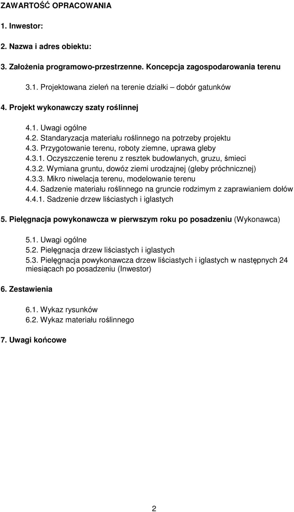 3.2. Wymiana gruntu, dowóz ziemi urodzajnej (gleby próchnicznej) 4.3.3. Mikro niwelacja terenu, modelowanie terenu 4.4. Sadzenie materiału roślinnego na gruncie rodzimym z zaprawianiem dołów 4.4.1.