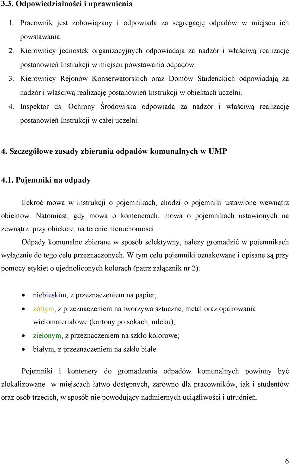 Kierownicy Rejonów Konserwatorskich oraz Domów Studenckich odpowiadają za nadzór i właściwą realizację postanowień Instrukcji w obiektach uczelni. 4. Inspektor ds.