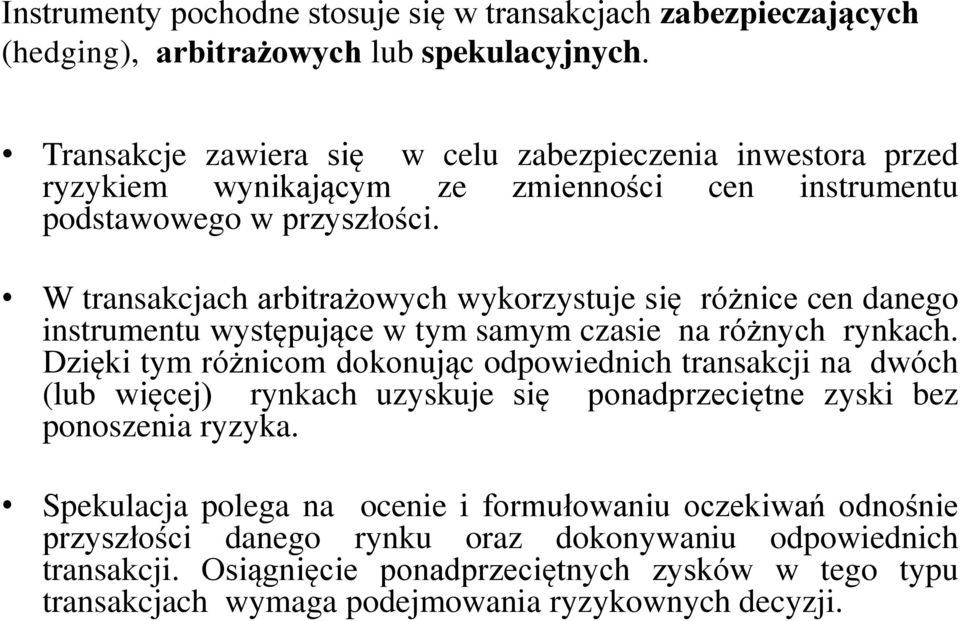 W transakcjach arbitrażowych wykorzystuje się różnice cen danego instrumentu występujące w tym samym czasie na różnych rynkach.