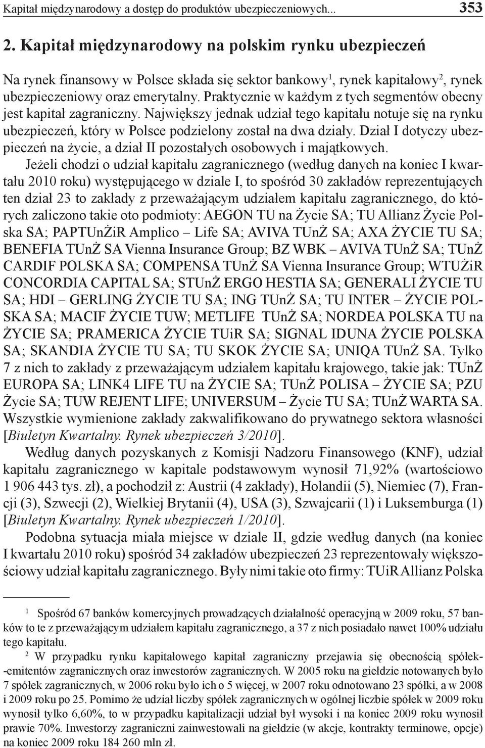 Praktycznie w każdym z tych segmentów obecny jest kapitał zagraniczny. Największy jednak udział tego kapitału notuje się na rynku ubezpieczeń, który w Polsce podzielony został na dwa działy.