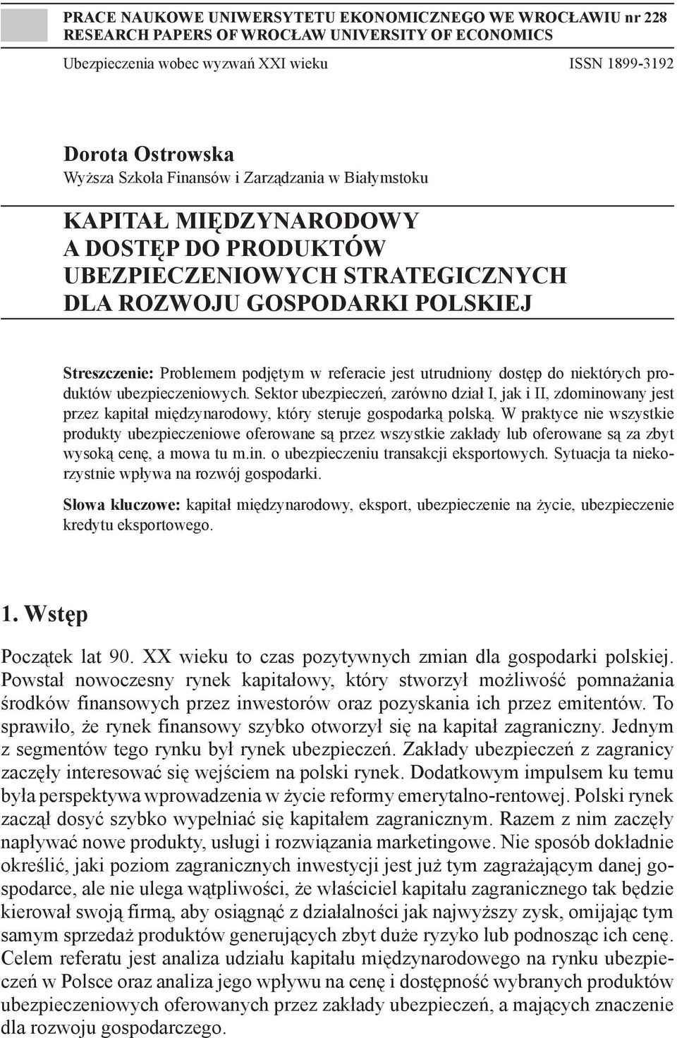 utrudniony dostęp do niektórych produktów ubezpieczeniowych. Sektor ubezpieczeń, zarówno dział I, jak i II, zdominowany jest przez kapitał międzynarodowy, który steruje gospodarką polską.