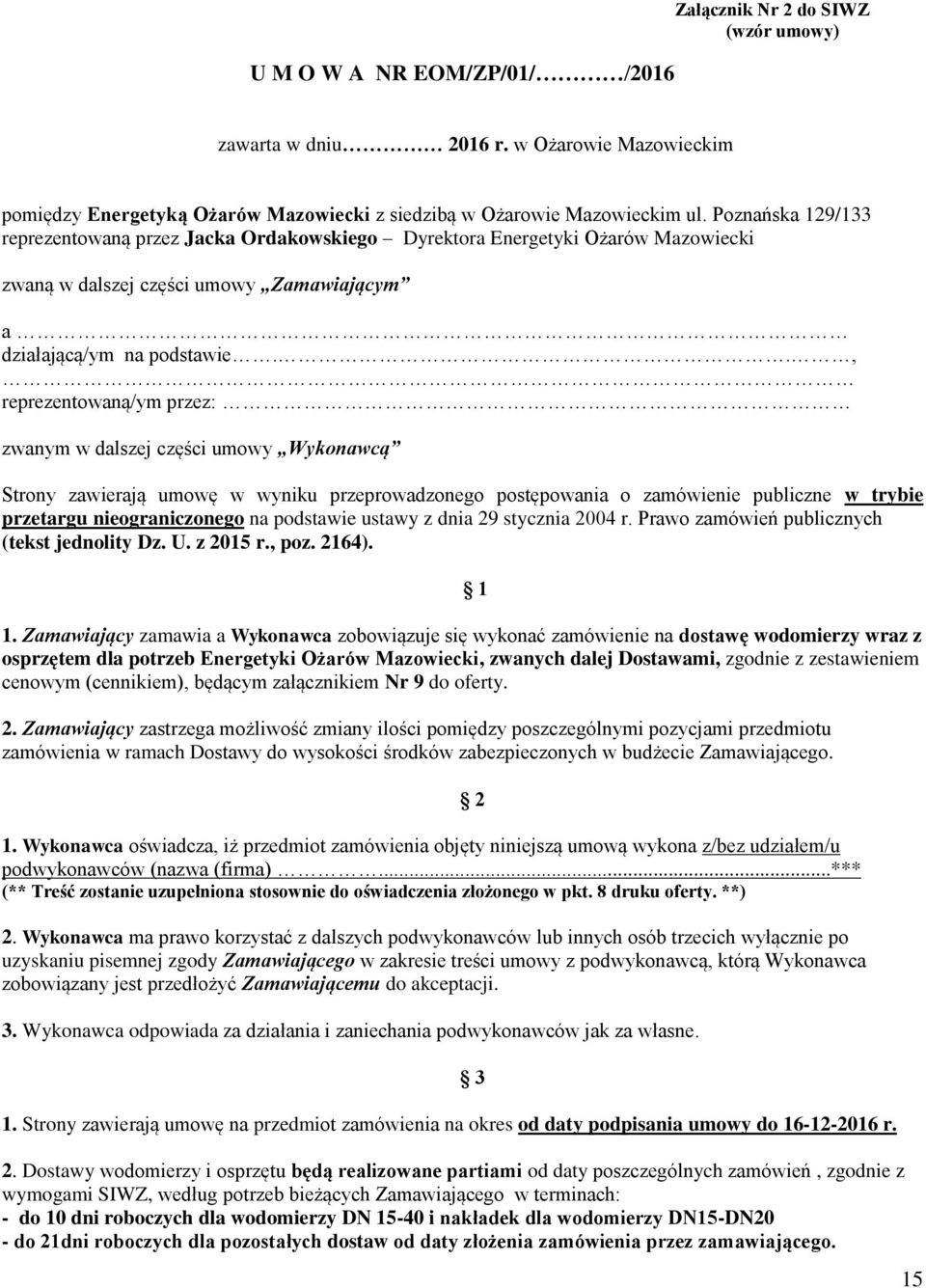 ., reprezentowaną/ym przez: zwanym w dalszej części umowy Wykonawcą Strony zawierają umowę w wyniku przeprowadzonego postępowania o zamówienie publiczne w trybie przetargu nieograniczonego na