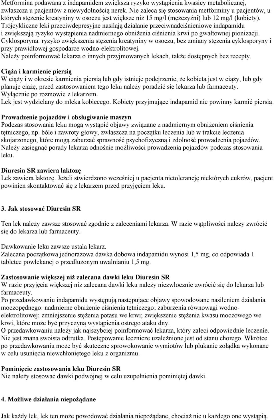 Trójcykliczne leki przeciwdepresyjne nasilają działanie przeciwnadciśnieniowe indapamidu i zwiększają ryzyko wystąpienia nadmiernego obniżenia ciśnienia krwi po gwałtownej pionizacji.