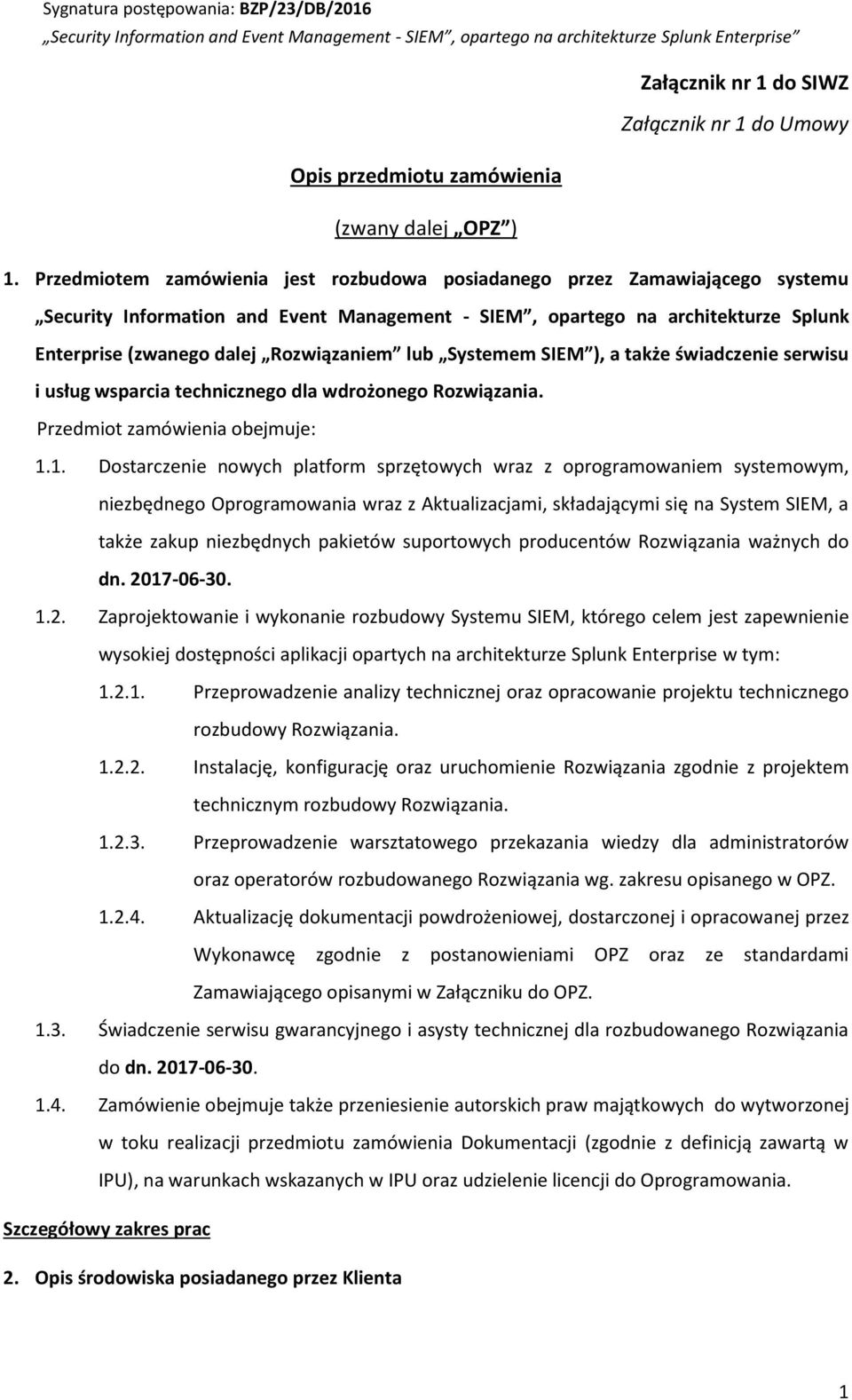 lub Systemem SIEM ), a także świadczenie serwisu i usług wsparcia technicznego dla wdrożonego Rozwiązania. Przedmiot zamówienia obejmuje: 1.