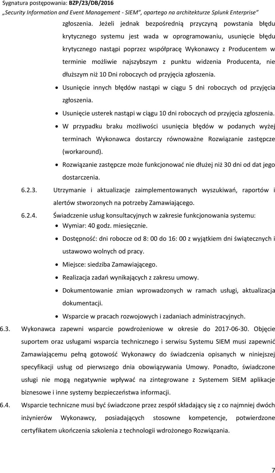 najszybszym z punktu widzenia Producenta, nie dłuższym niż 10 Dni roboczych od przyjęcia  Usunięcie innych błędów nastąpi w ciągu 5 dni roboczych od przyjęcia  Usunięcie usterek nastąpi w ciągu 10