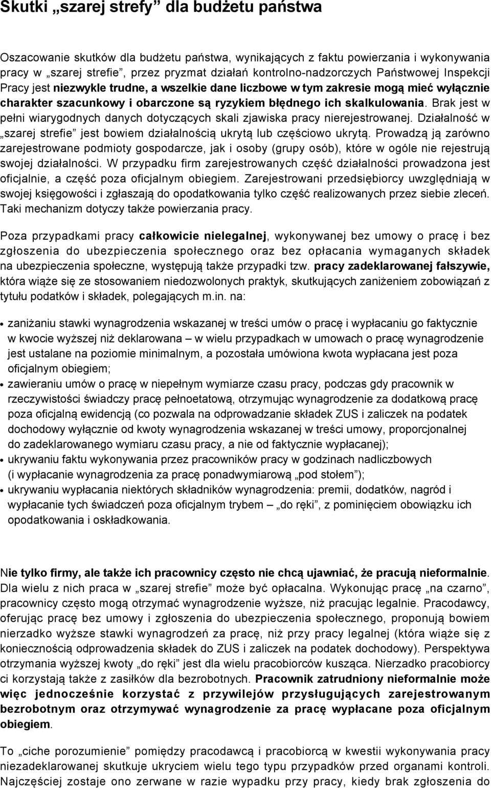 Brak jest w pełni wiarygodnych danych dotyczących skali zjawiska pracy nierejestrowanej. Działalność w szarej strefie jest bowiem działalnością ukrytą lub częściowo ukrytą.