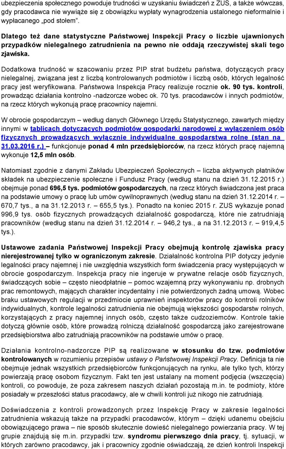 Dodatkowa trudność w szacowaniu przez PIP strat budżetu państwa, dotyczących pracy nielegalnej, związana jest z liczbą kontrolowanych podmiotów i liczbą osób, których legalność pracy jest